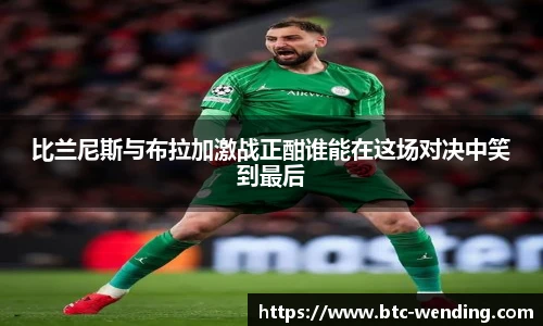 比兰尼斯与布拉加激战正酣谁能在这场对决中笑到最后