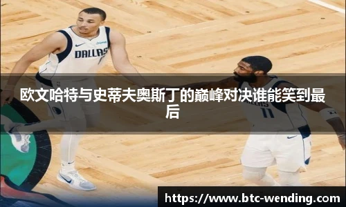欧文哈特与史蒂夫奥斯丁的巅峰对决谁能笑到最后