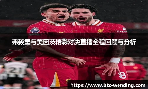 弗赖堡与美因茨精彩对决直播全程回顾与分析