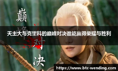 天主大与克里科的巅峰对决谁能赢得荣耀与胜利